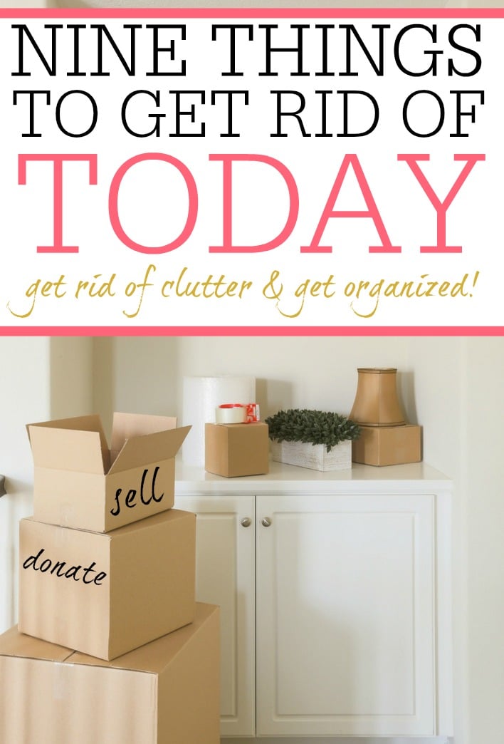 Trying to declutter and get rid of stuff? Check out the 9 things to get rid of today. Sell them, donate, give it away and get it out of your house today!